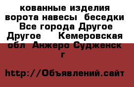 кованные изделия ворота,навесы, беседки  - Все города Другое » Другое   . Кемеровская обл.,Анжеро-Судженск г.